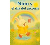 Nino y el día del arcoíris: Una celebración de la lluvia, la curiosidad y los pequeños tesoros de la infancia
