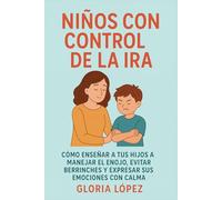 Niños con Control de la Ira: Cómo enseñar a tus hijos a manejar el enojo, evitar berrinches y expresar sus emociones con calma: Guía para padres sobre autocontrol y emociones infantiles