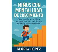 Niños con Mentalidad de Crecimiento: Cómo enseñar a tus hijos a aprender de los errores, superar desafíos y seguir avanzando: (Cómo criar hijos resilientes y seguros de sí mismos)