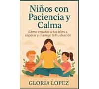 Niños con Paciencia y Calma: Cómo enseñar a tus hijos a esperar y manejar la frustración: Disciplina positiva y educación emocional