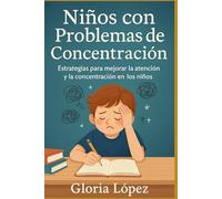 Niños con problemas de concentración: Estrategias para mejorar la atención y la concentración en los niños -: Cómo ayudar a tus hijos a enfocarse, aprender mejor y desarrollar su potencial