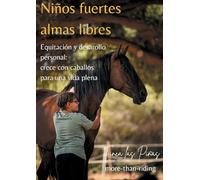 Niños fuertes - almas libres: Equitación y desarrollo personal: Crece y aprende con caballos para una vida plena