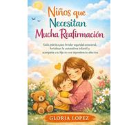Niños que Necesitan Mucha Reafirmación: Guía práctica para brindar seguridad emocional, fortalecer la autoestima infantil y acompañar a tu hijo sin crear dependencia afectiva