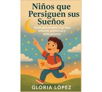 Niños que Persiguen sus Sueños: Claves para enseñar a tus hijos esfuerzo, constancia y éxito personal: Guía práctica para formar hijos perseverantes y motivados