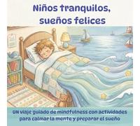 Niños Tranquilos, Sueños Felices.: Un viaje guiado de mindfulness con actividades para calmar la mente y preparar el sueño.