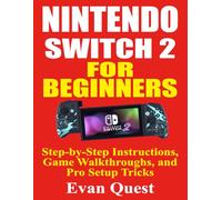 NINTENDO SWITCH 2 FOR BEGINNERS:: Step-by-Step Instructions, Game Walkthroughs, and Pro Setup Tricks