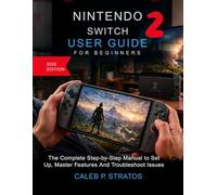 Nintendo Switch 2 User Guide for Beginners 2026: The Complete Step-by-Step Manual to Set Up, Master Features And Troubleshoot Issues