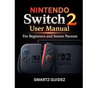 NINTENDO Switch 2 USER MANUAL For Beginners and Senior Parents: Handbook to Mastering Hidden Features, Parental Controls, And Optimizing Battery Life
