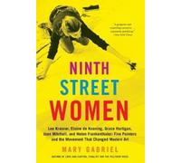 Ninth Street Women: Lee Krasner, Elaine de Kooning, Grace Hartigan, Joan Mitchell, and Helen Frankenthaler: Five Painters and the Movement That Changed Modern Art