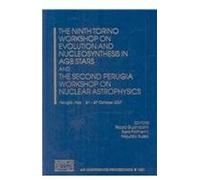 Ninth Torino Workshop On Evolution And Nucleosynthesis In Agb Stars And The Second Perugia Workshop On Nuclear Astrophysics
