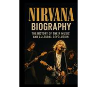 NIRVANA BIOGRAPHY: The History of Their Music and Cultural Revolution