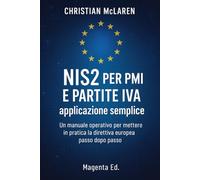 NIS2 per PMI e Partite IVA: applicazione semplice: Un manuale operativo per mettere in pratica la direttiva europea passo dopo passo