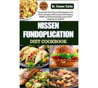 NISSEN FUNDOPLICATION DIET COOKBOOK: Essential Nutritional Strategies For Post-Surgery Recovery, Managing GERD, And Promoting Long-Term Digestive Health