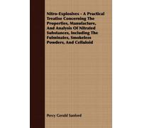 Nitro-Explosives - A Practical Treatise Concerning The Properties, Manufacture, And Analysis Of Nitrated Substances, Including The Fulminates, Smokeless Powders, And Celluloid