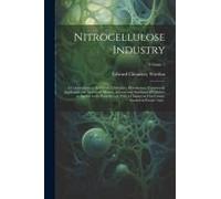 Nitrocellulose Industry; A Compendium Of The History, Chemistry, Manufacture, Commercial Application And Analysis Of Nitrates, Acetates And Xanthates