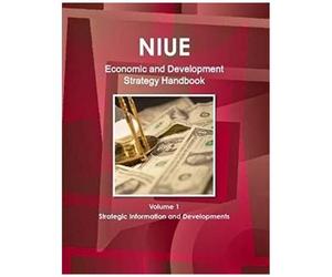 Niue Economic And Development Strategy Handbook Volume 1 Strategic Information And Developments