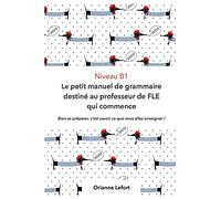 Niveau B1 Le petit manuel de grammaire destiné au professeur de FLE qui commence: Niveau B1