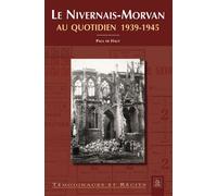 Nivernais-Morvan (Le) au quotidien 39-45 Au quotidien 1939-1945 - Paul de Haut - Nouvelles Editions Sutton - broché - Etude