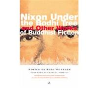 Nixon Under the Bodhi Tree and Other Works of Buddhist Fiction Kate Wheeler (Auteur)