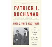 Nixon's White House Wars: The Battles That Made and Broke a President and Divided America Forever - [Livre en VO] Patrick J Buchanan (Auteur)