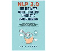 Nlp 2.0 - The Ultimate Guide To Neuro Linguistic Programming