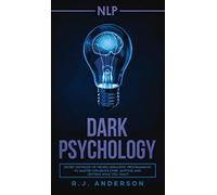 nlp: Dark Psychology - Secret Methods of Neuro Linguistic Programming to Master Influence Over Anyone and Getting What You Want (Persuasion, How to Analyze People)