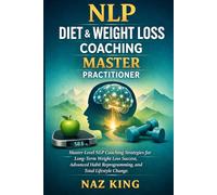 NLP Diet & Weight Loss Coaching Master Practitioner: Master-Level NLP Coaching Strategies for Long-Term Weight Loss Success, Advanced Habit Reprogramming, and Total Lifestyle Change