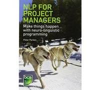 NLP for Project Managers: Make Things Happen with Neuro-Linguistic Programming Parkes, Peter (Auteur)