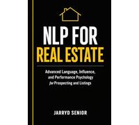 NLP for Real Estate: Advanced Language, Influence, and Performance Psychology for Prospecting and Listings