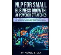 NLP for Small Business Growth: AI-Powered Strategies: Unlock Customer Service Automation, Market Research, and Personalized Marketing with Budget-Friendly Solutions