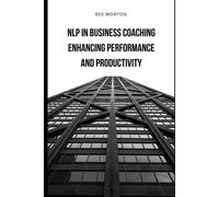 Nlp In Business Coaching:: Enhancing Performance And Productivity
