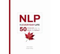 NLP in Everyday Life: 50 Problems We All Face and How to Solve Them Quickly