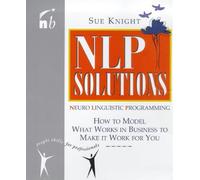 Nlp Solutions: How to Model What Works in Business to Make It Work for You