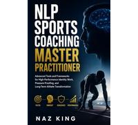 NLP Sports Coaching Master Practitioner: Advanced Tools and Frameworks for High-Performance Identity Work, Pressure Proofing, and Long-Term Athlete Transformation