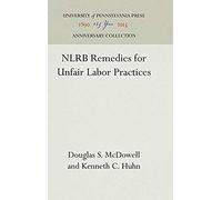 NLRB Remedies for Unfair Labor Practices, Labor Relations and Public Policy Series Douglas S. McDowell, Kenneth C. Huhn (Auteur)