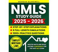 NMLS Study Guide: 1000+ Practice Questions & 6 Full-Length Simulations with Step-by-Step Explanations to Simplify Mortgage Laws, Master Math, and Build Lasting Confidence for the SAFE MLO Exam