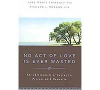 No Act of Love Is Ever Wasted Jane Marie Thibault, Richard L. Morgan (Auteur)