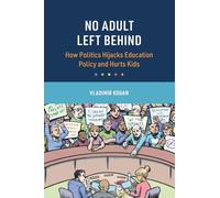 No Adult Left Behind: How Politics Hijacks Education Policy and Hurts Kids