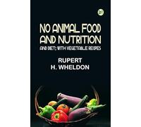No Animal Food; and Nutrition and Diet; with Vegetable Recipes