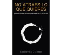 No atraes lo que quieres: Conversaciones reales sobre la ley de la atracción