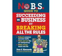 No B.S. Guide To Succeeding In Business By Breaking All The Rules