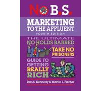 No B.S. Marketing to the Affluent No Holds Barred, Take No Prisoners, Guide to Getting Really Rich - Dan S. Kennedy - Entrepreneur Press - ebook (ePub) - Livre