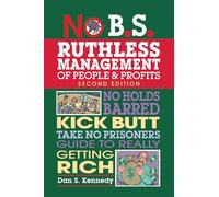 No B.S. Ruthless Management of People and Profits: No Holds Barred, Kick Butt, Take No Prisoners Guide to Really Getting Rich