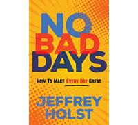 No Bad Days: How to Make Every Day Great