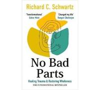 No Bad Parts: Healing Trauma & Restoring Wholeness with the Internal Family Systems Model