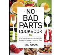 No Bad Parts Cookbook: Healthy Diet Recipes Inspired by Richard Schwartz's Great Plan