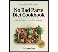 NO BAD PARTS DIET COOKBOOK: 75 Healing Recipes to Soothe Inner Conflicts, Calm Emotional Eating, and Foster Self-Led Nourishment