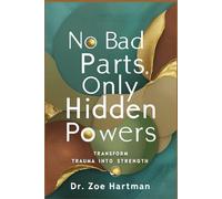 No Bad Parts, Only Hidden Powers: Transform Trauma into Strength