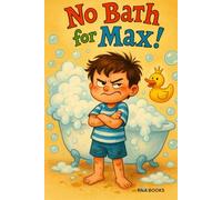 No Bath for Max!: A Clean and Silly Story for Ages 3-6 | A Funny Rhyming Story for Kids Who Hate Baths | | A Funny Rhyming Story About Bath Time for Kids!