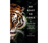 No Beast So Fierce: The Champawat Tiger and Her Hunter, the First Tiger Conservationist